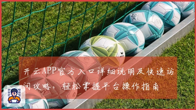 开云APP官方入口详细说明及快速访问攻略,轻松掌握平台操作指南