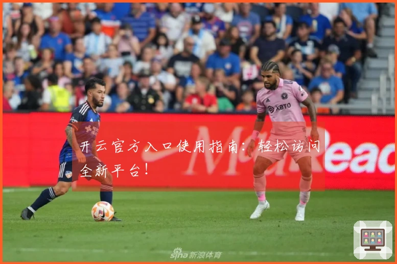 开云官方入口使用指南：轻松访问全新平台！